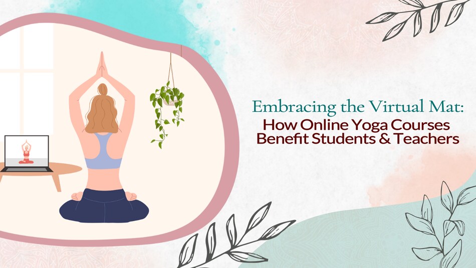Embracing the virtual mat: How online yoga courses benefit students & teachers