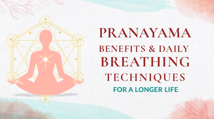 Pranayama Benefits & Daily Breathing Techniques for a Longer Life