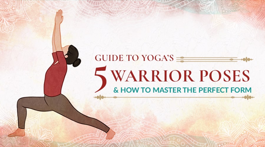 5 Yoga Warrior Poses & How to Master the Perfect Form