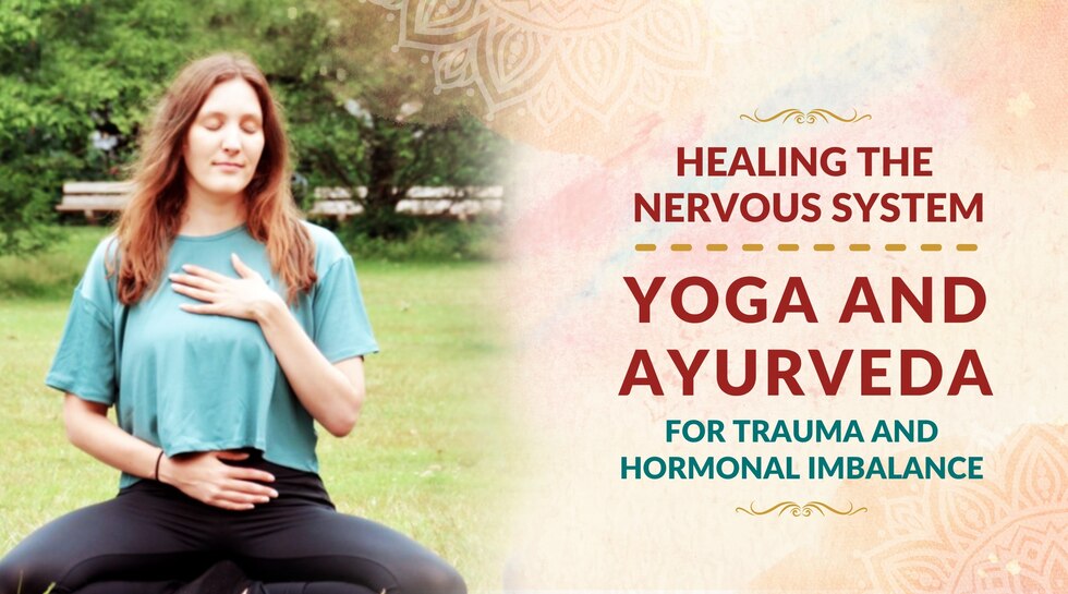 Yoga and Ayurveda for Trauma and Hormonal Balance