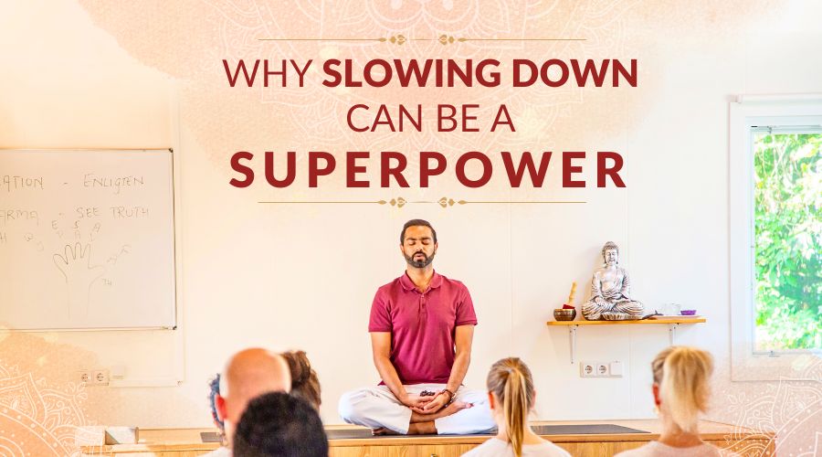 Why Slowing Down Can Be a Superpower