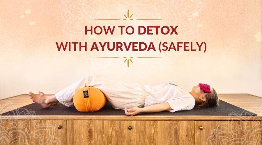 How to Detox with Ayurveda (Safely)