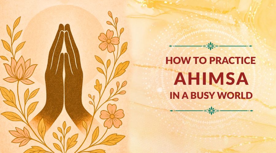 How to Practice Ahimsa in a Busy World